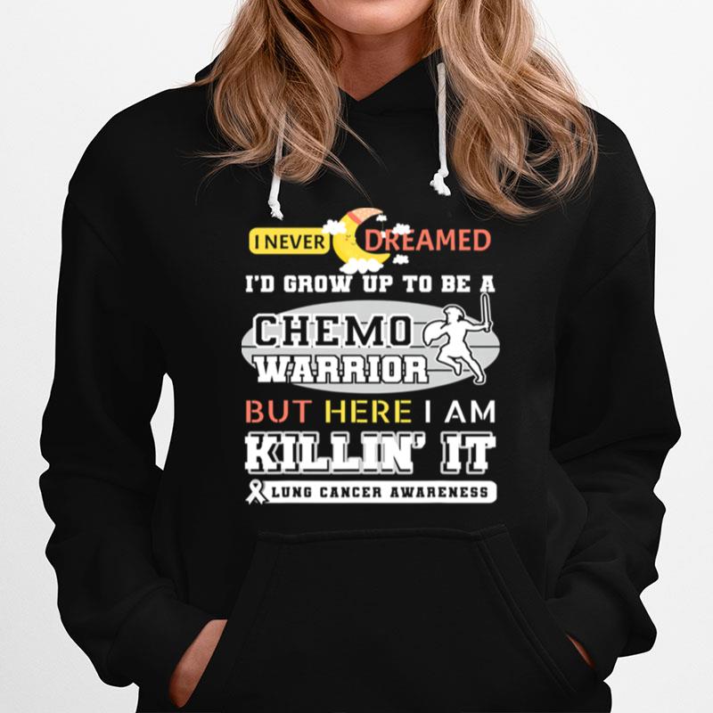 I Never Dreamed Id Grow Up To Be A Chemo Warrior But Here I Am Killin It Lung Cancer Awareness Hoodie