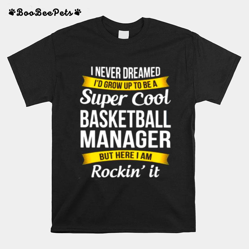 I Never Dreamed Id Grow Up To Be A Super Cool Basketball T-Shirt