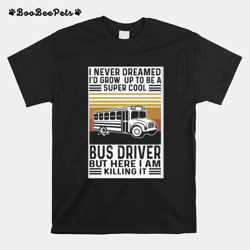 I Never Dreamed Id Grow Up To Be A Super Cool Bus Driver But Here I Am Killing It Vintage Retro T-Shirt