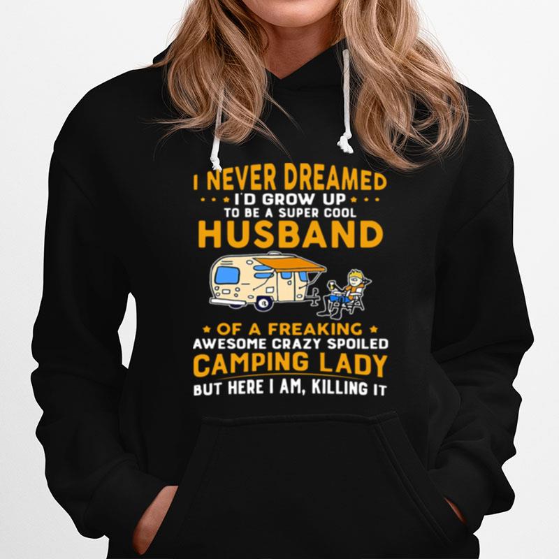 I Never Dreamed Id Grow Up To Be A Super Cool Husband Of A Freaking Awesome Crazy Spoiled Camping Lady Wife Spouse Hoodie