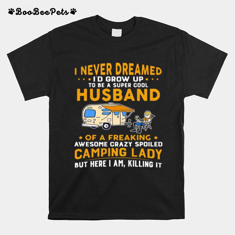 I Never Dreamed Id Grow Up To Be A Super Cool Husband Of A Freaking Awesome Crazy Spoiled Camping Lady Wife Spouse T-Shirt