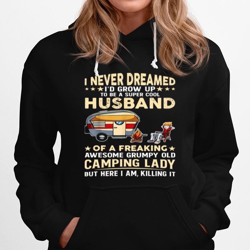 I Never Dreamed Id Grow Up To Be A Super Cool Husband Of A Freaking Awesome Grumpy Old Camping Lady Hoodie