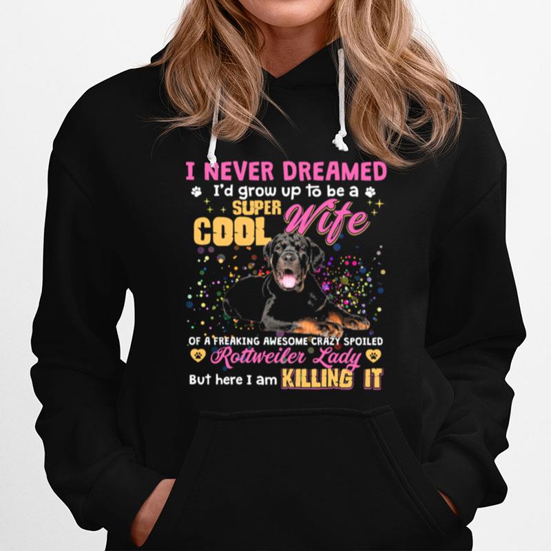 I Never Dreamed Id Grow Up To Be A Super Cool Wife Rottweiler Lady Hoodie