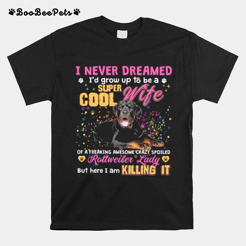 I Never Dreamed Id Grow Up To Be A Super Cool Wife Rottweiler Lady T-Shirt