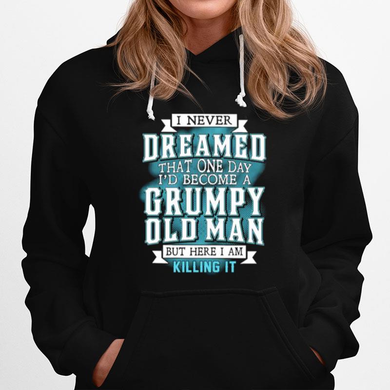 I Never Dreamed That One Day Id Become A Grumpy Old Man Hoodie