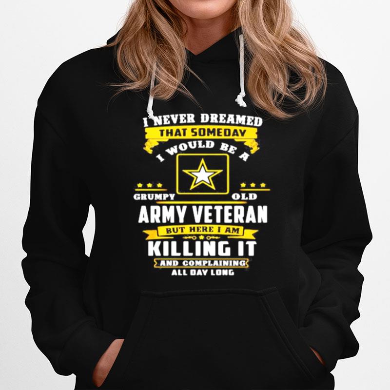 I Never Dreamed That Someday I Would Be A Grumpy Old Army Veteran But Here I Am Hoodie