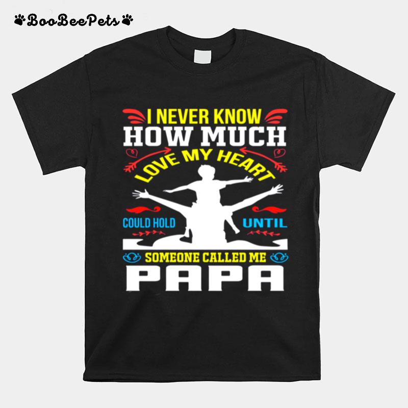 I Never Know How Much Love My Heart Could Hold Until Someone Called Me Papa T-Shirt