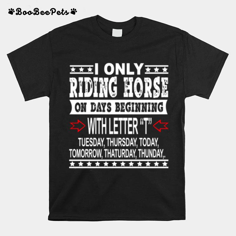 I Only Riding Horse On Days Beginning With Letter Tuesday Thursdat Todat Tomorrow Thaturday Thunday T-Shirt