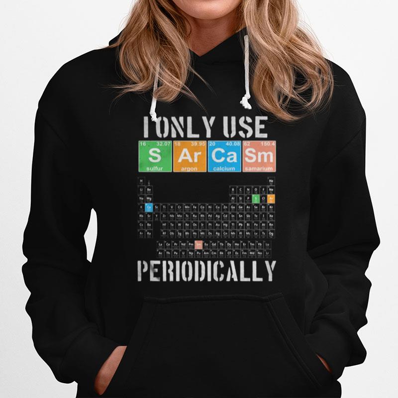 I Only Use Sarcasm Periodically Meme Sarcasm Periodic Table Hoodie