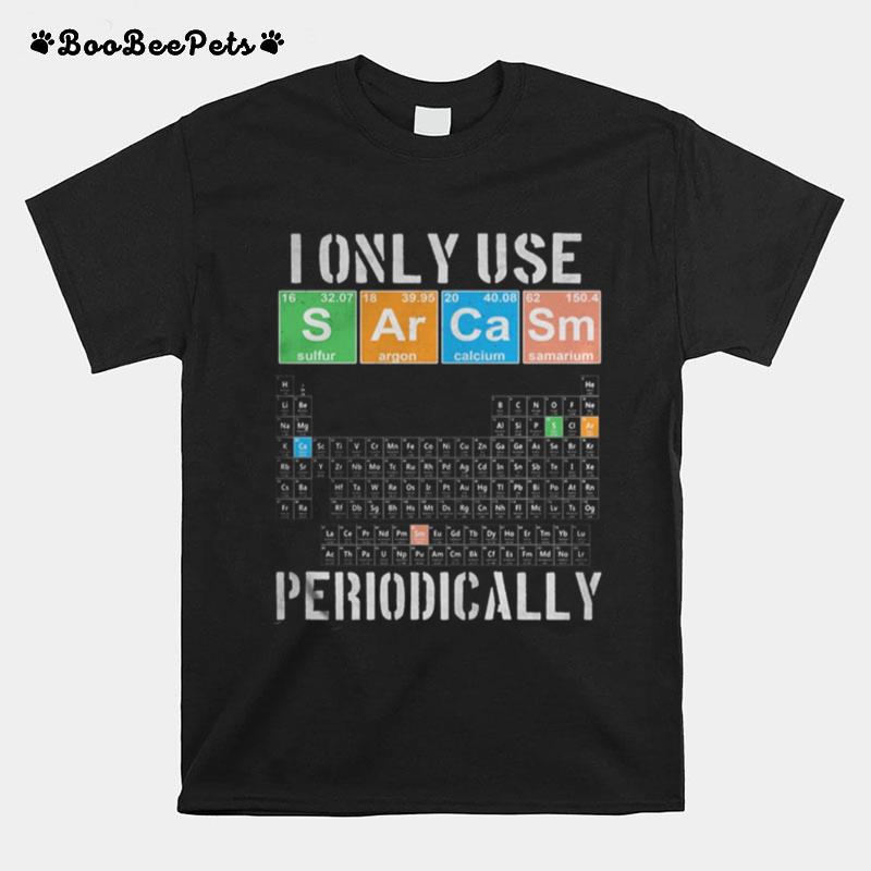 I Only Use Sarcasm Periodically Meme Sarcasm Periodic Table T-Shirt