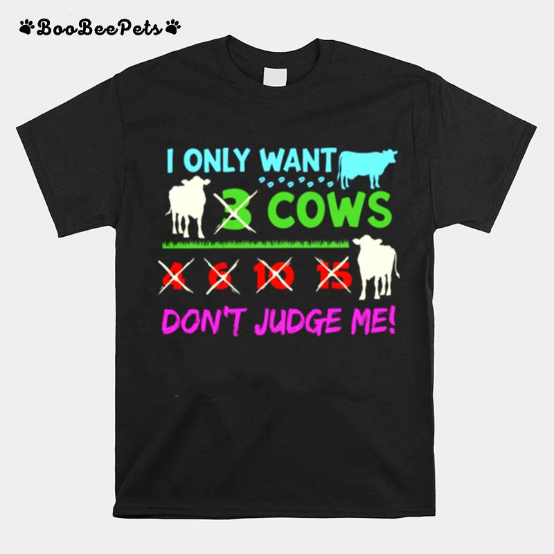 I Only Want 3 Cows 4 6 10 15 Dont Judge Me T-Shirt