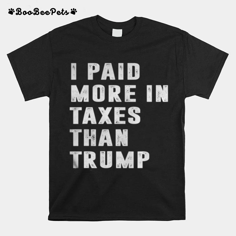 I Paid More Taxes Than Donald Trump T-Shirt