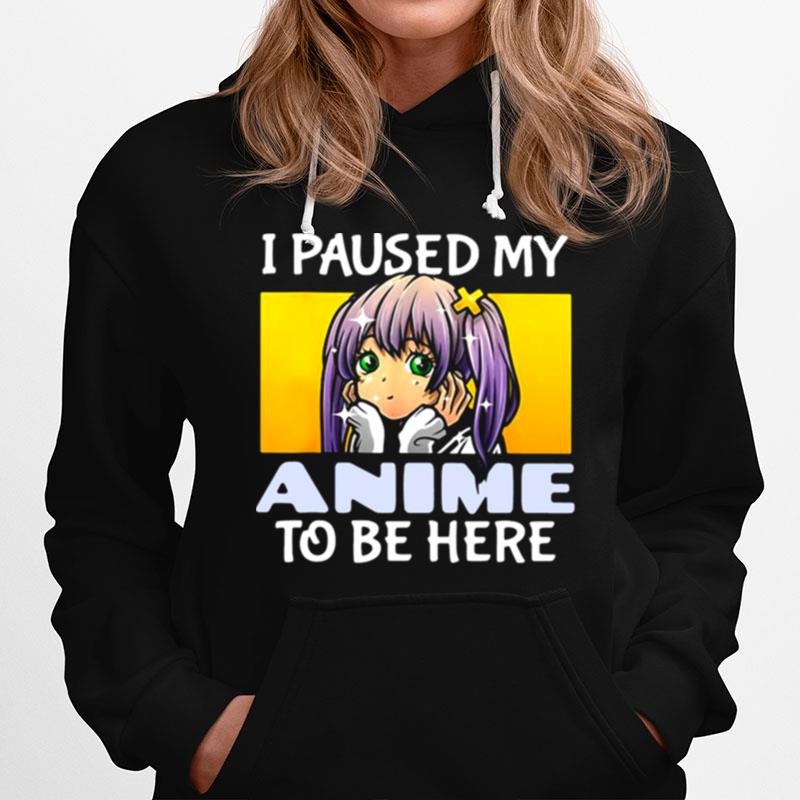 I Paused My Anime To Be Here Hoodie