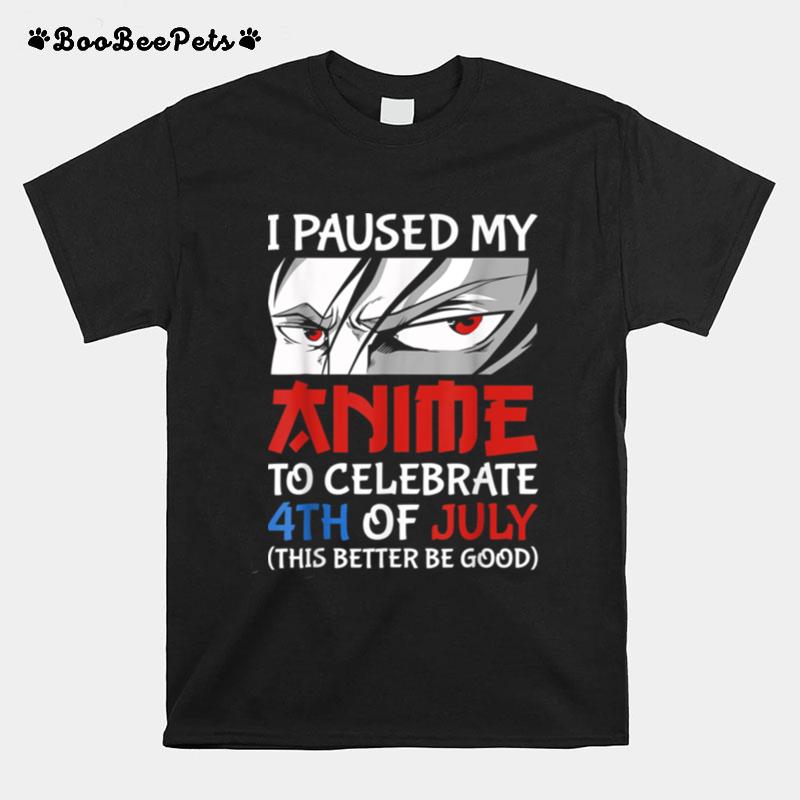 I Paused My Anime To Celebrate 4Th Of July Funny 4Th Of July T B0B45Lz6Gl T-Shirt