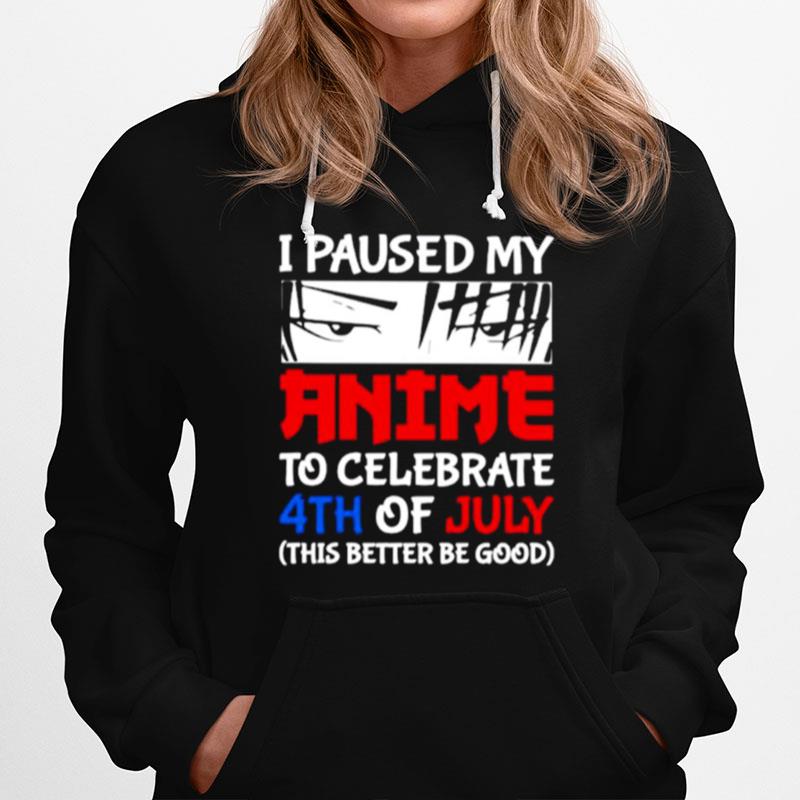 I Paused My Anime To Celebrate 4Th Of July This Better Be Good Happy Fourth 4 July Japanese Anime Hoodie