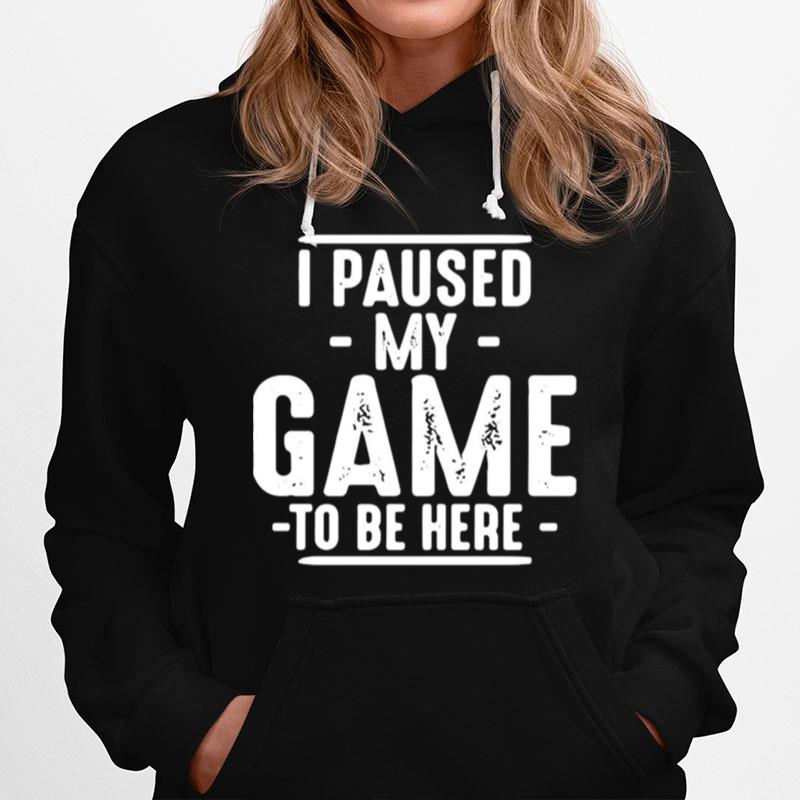 I Paused My Game To Be Here Graphic Novelty Sarcastic Hoodie