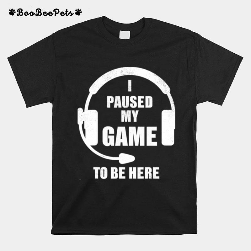 I Paused My Game To Be Here Headphone Gaming T-Shirt