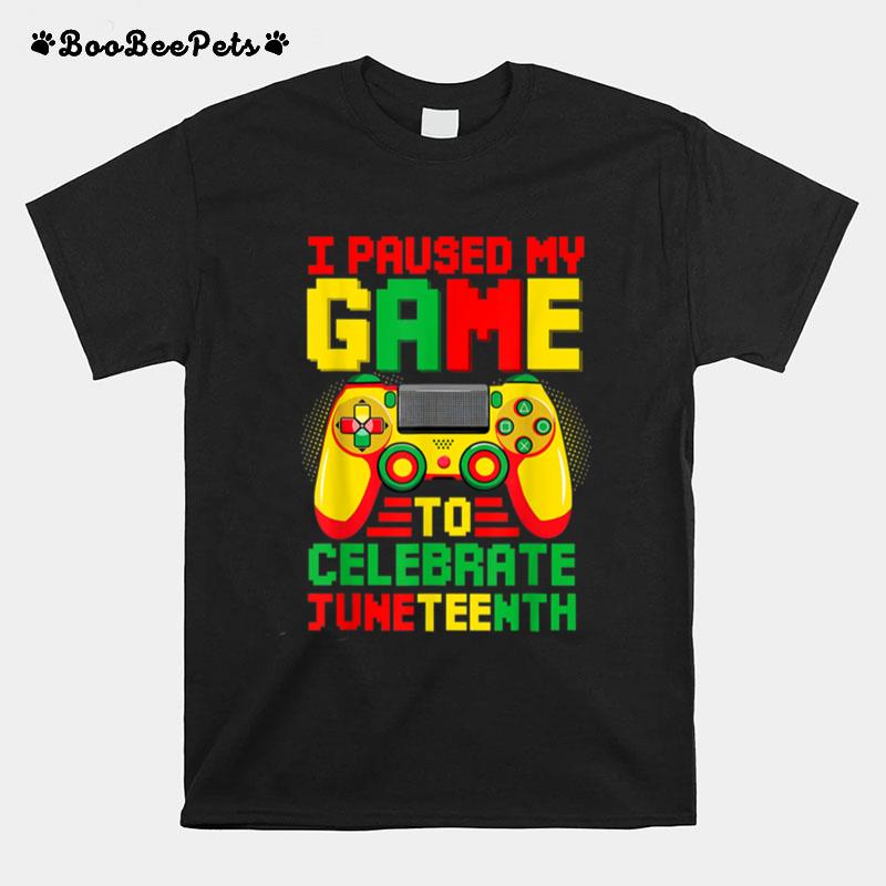 I Paused My Game To Celebrate Juneteenth Black Freedom Day T B0B3Dmqcz1 T-Shirt