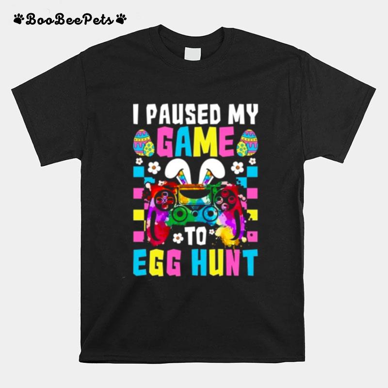 I Paused My Game To Egg Hunt Easter T-Shirt