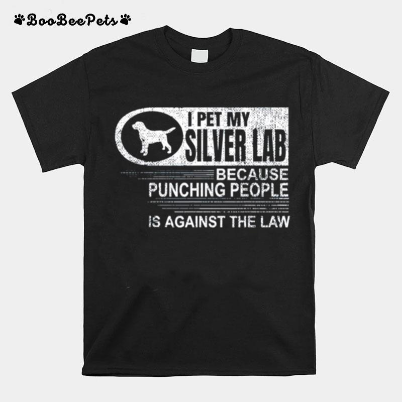 I Pet My Silver Lab Because Punching People T-Shirt