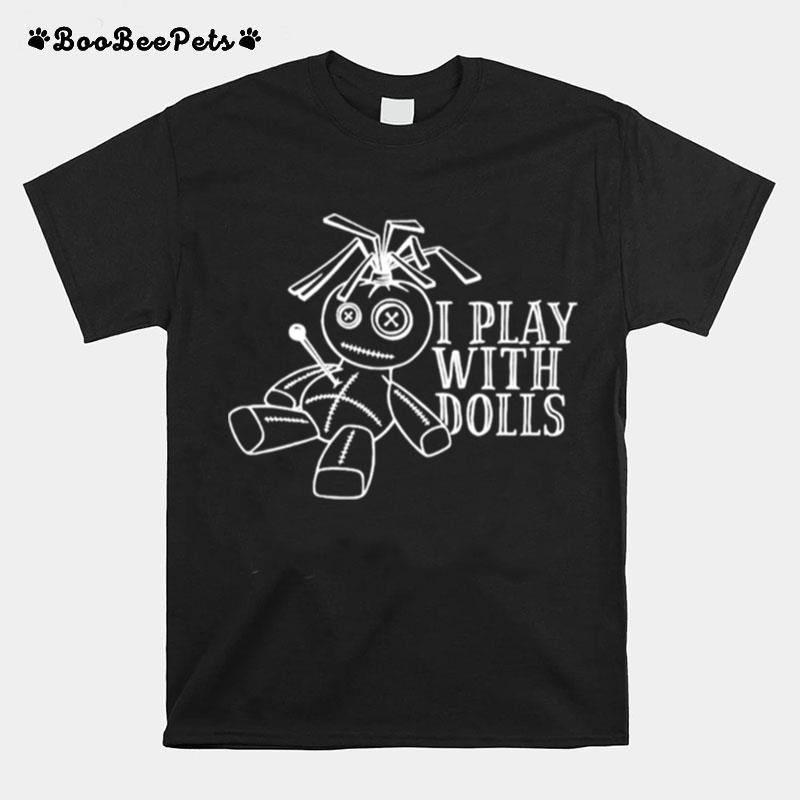 I Play With Dolls T-Shirt