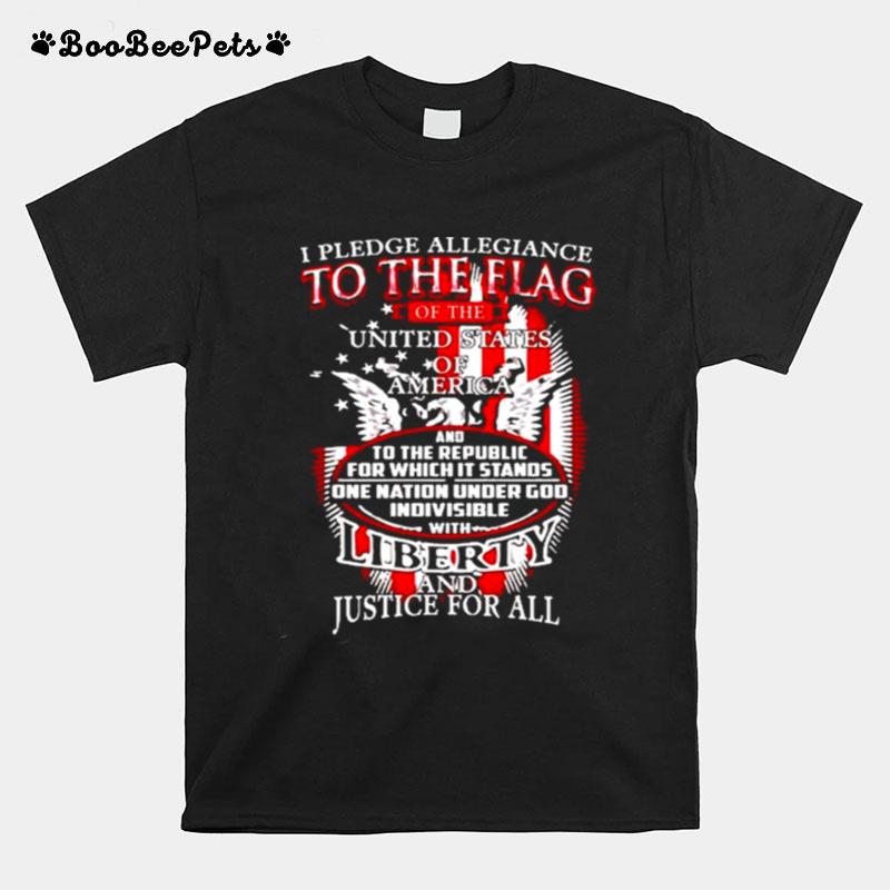 I Pledge Allegiance To The Flag Of The United States Of America Liberty And Justice For All American Flag T-Shirt