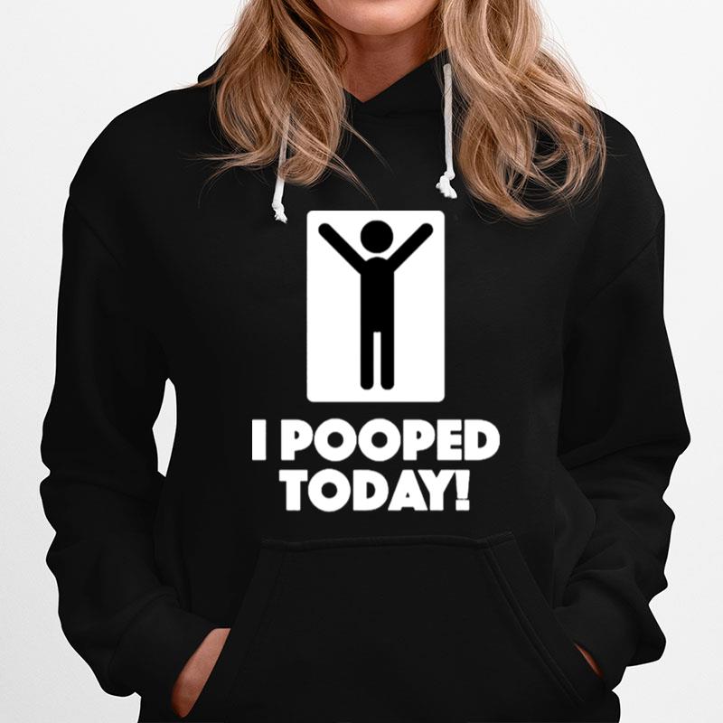 I Pooped Today Unisex T And Hoodie Hoodie