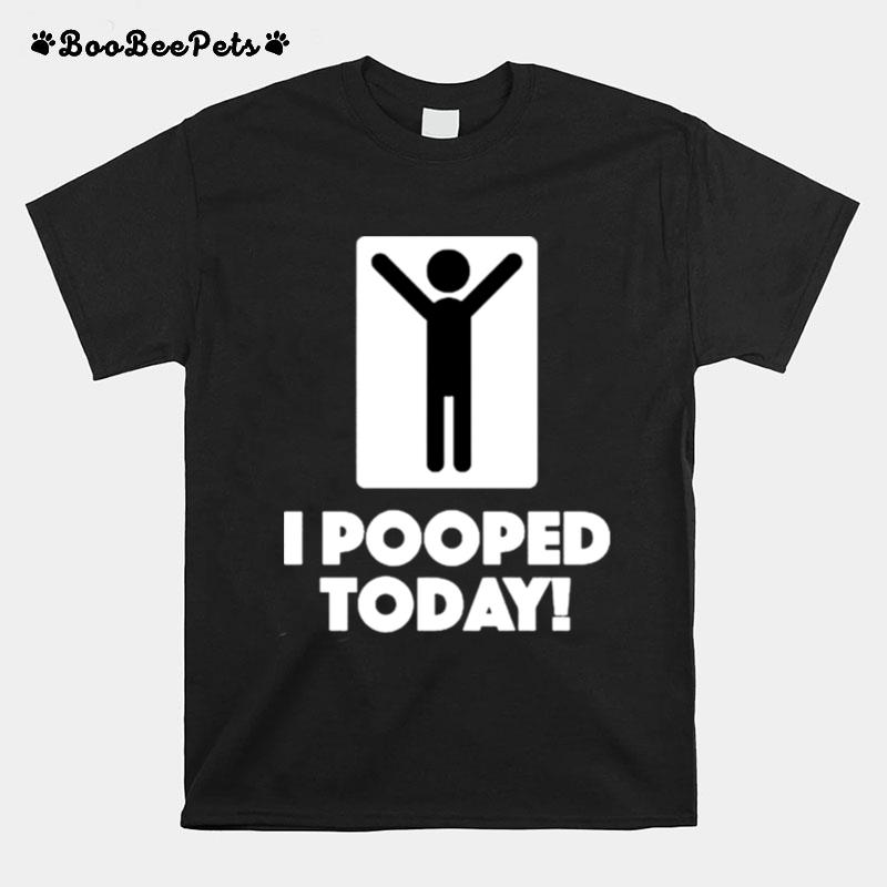 I Pooped Today Unisex T And Hoodie T-Shirt