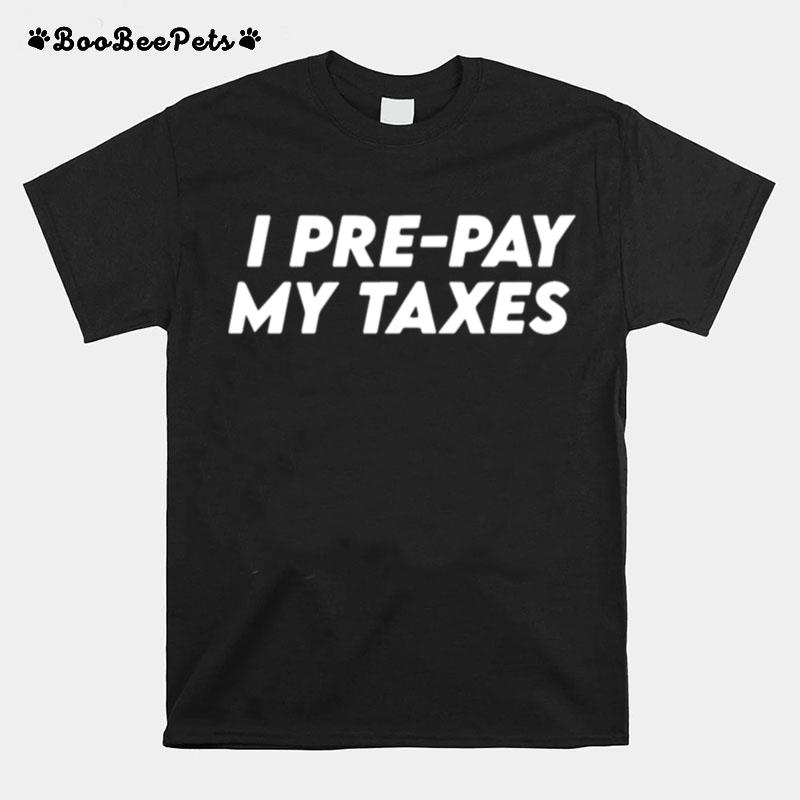 I Pre Pay My Taxes Prepay Taxes Satire Trump Biden Debate T-Shirt