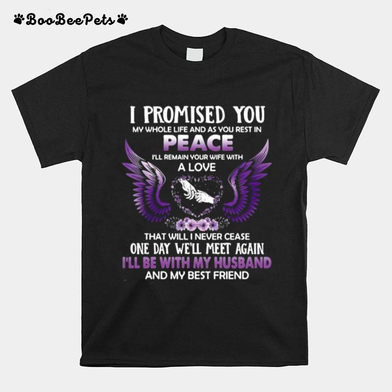 I Promised You My Whole Life And As You Rest In Peace Ill Remain Your Wife With A Love T-Shirt