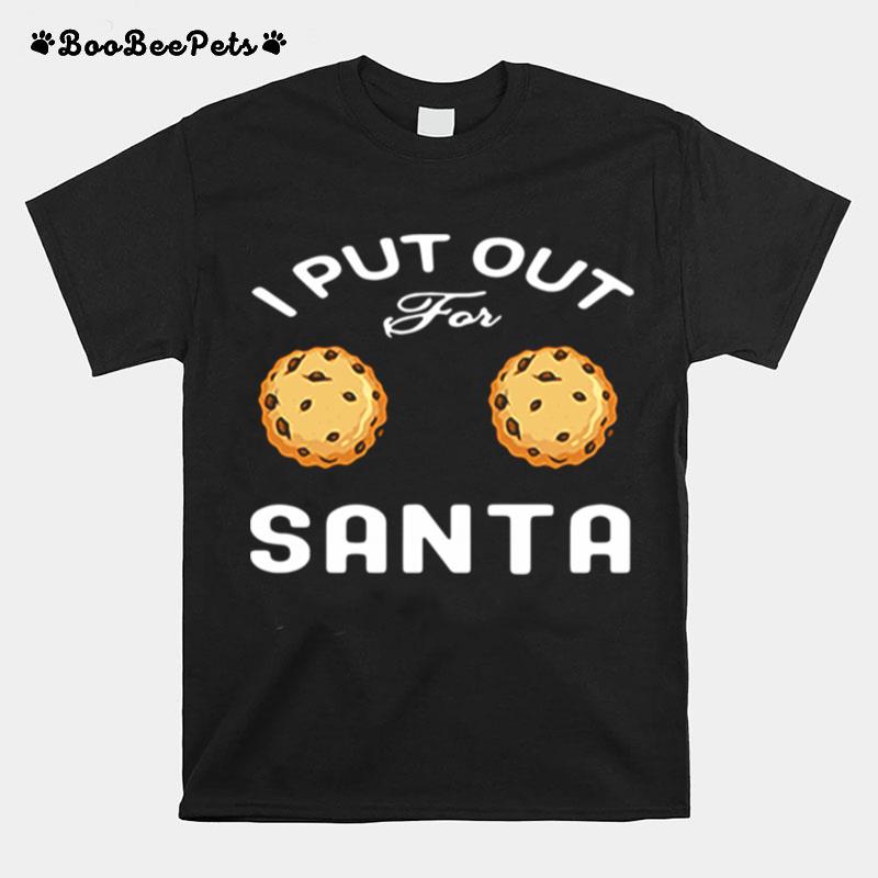 I Put Out For Santa Cookies T-Shirt