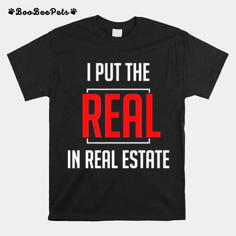 I Put The Real In Real Estate T-Shirt