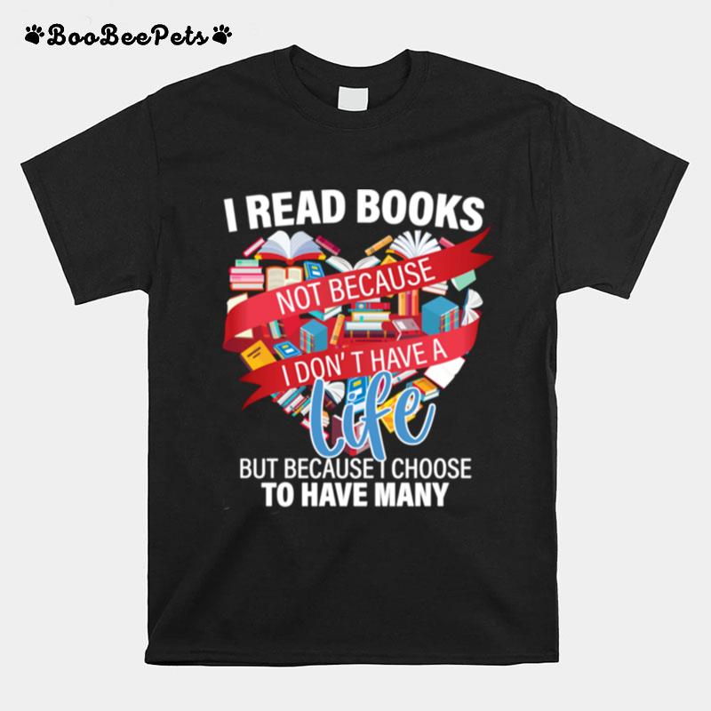 I Read Books Not Because I Dont Have A Life Reading Library T-Shirt