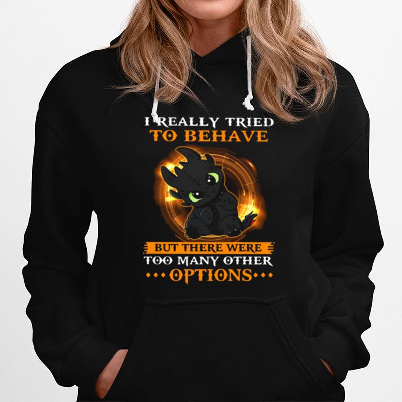 I Really Tried To Behave But There Were Too Many Other Options Toothless Dragon Hoodie