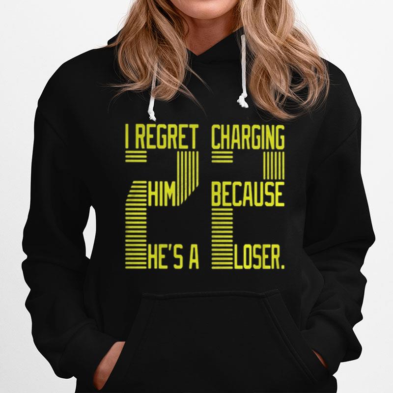 I Regret Charging Him Because He%E2%80%99S A Loser 22 Hoodie