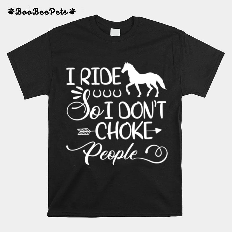 I Ride Horse So I Dont Choke People T-Shirt