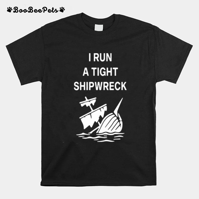 I Run A Tight Shipwreck T-Shirt