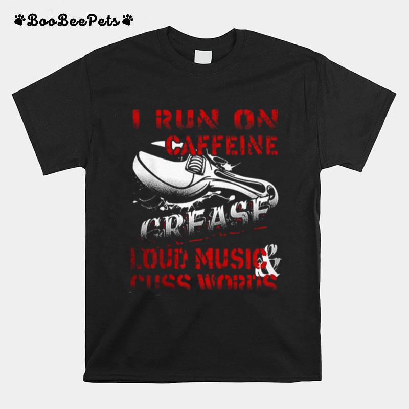 I Run On Caffeine Grease Loud Music Cuss Words T-Shirt