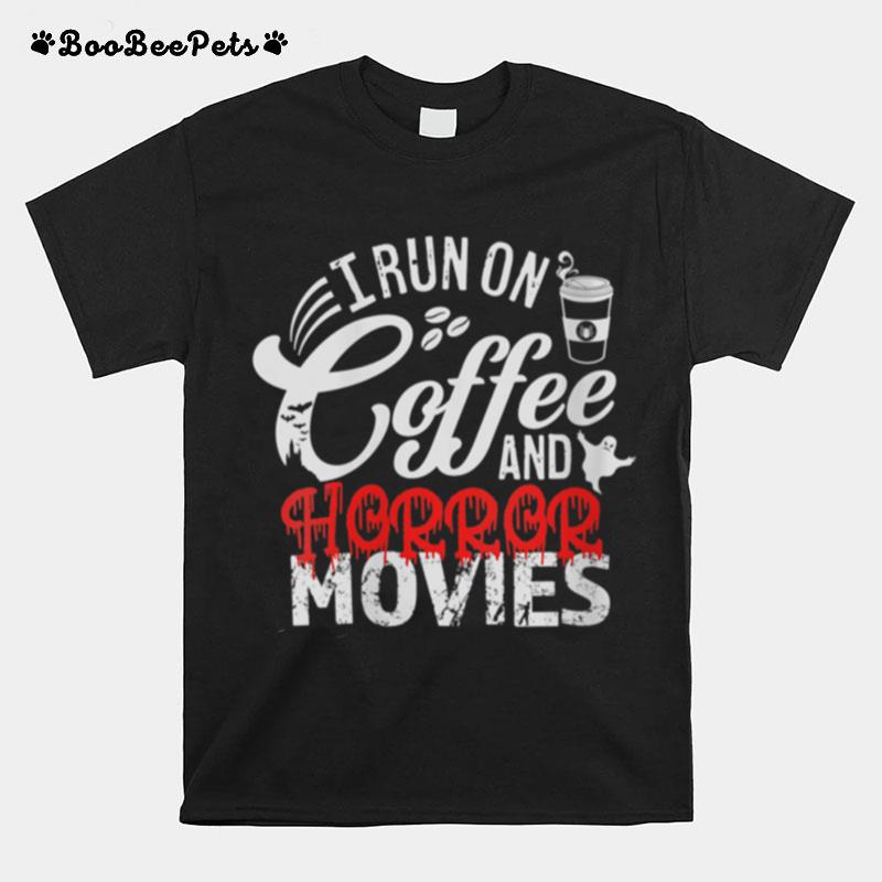 I Run On Coffee And Horror Movies Halloween Scary Show T-Shirt