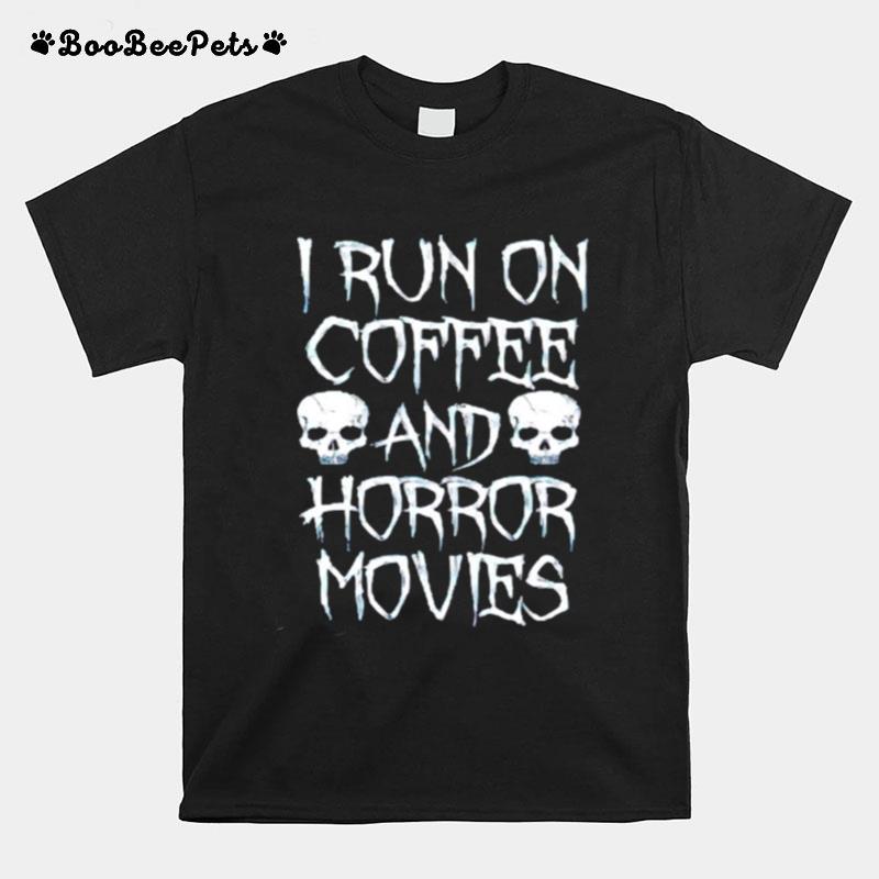 I Run On Coffee And Horror Movies T-Shirt