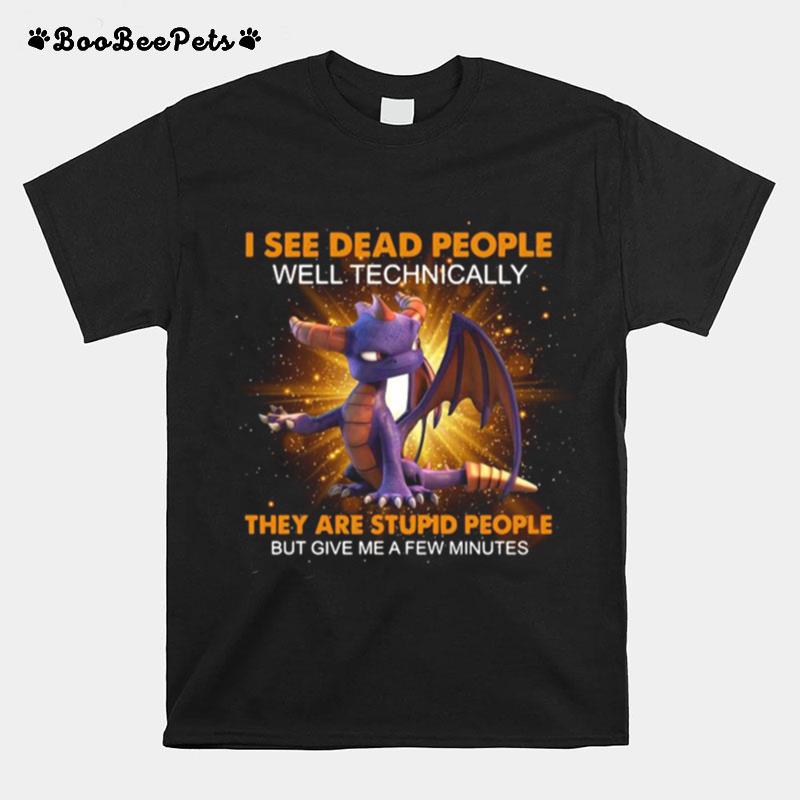 I See Dead People Well Technically They Are Stupid People But Give Me A Few Minutes T-Shirt