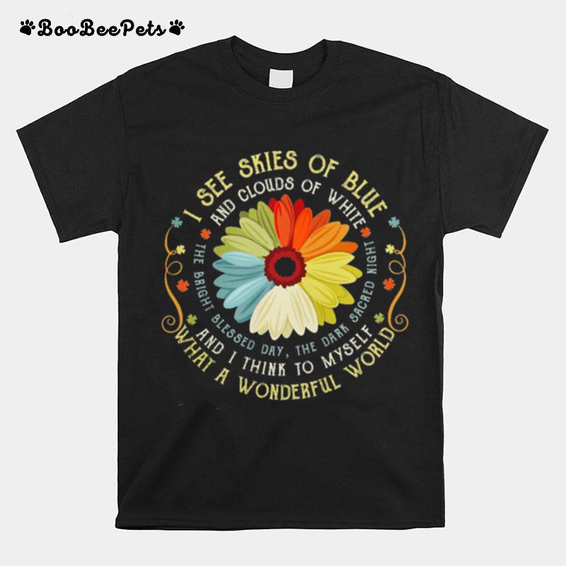 I See Skies Of Blue And Clouds Of White And I Think To Myself What A Wonderful World T-Shirt