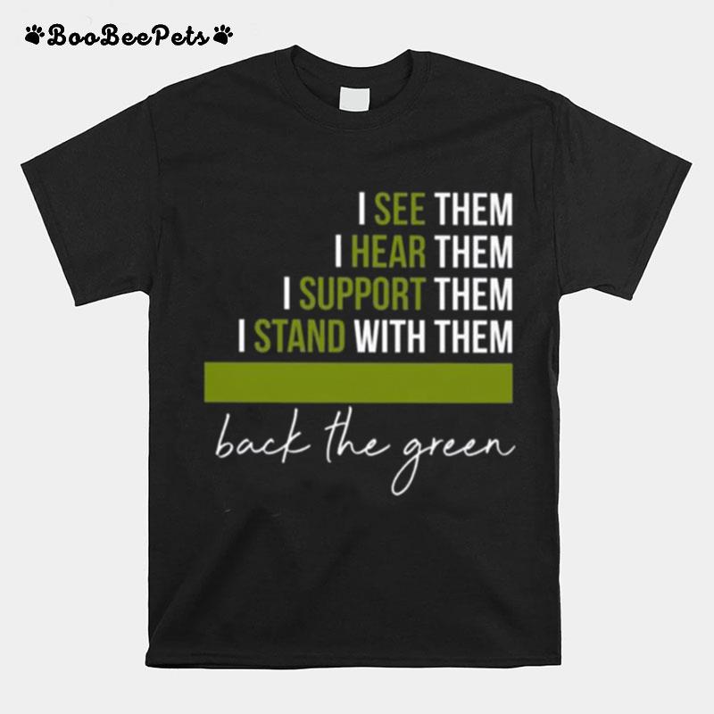 I See Them I Hear Them I Support Them I Stand With Them Back The Green T-Shirt