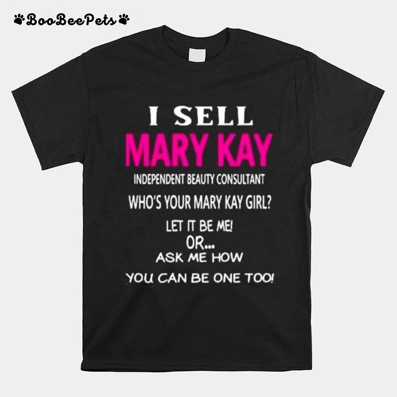 I Sell Mary Kay Independent Beauty Consultant Whos Your Mary Kay Girl T-Shirt