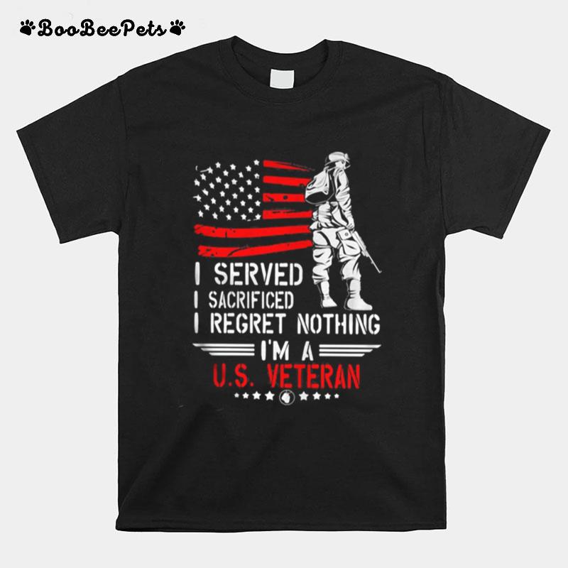 I Served I Sacrificed I Regret Nothing I%E2%80%99M A Us Veteran American Flag Independence Day T-Shirt