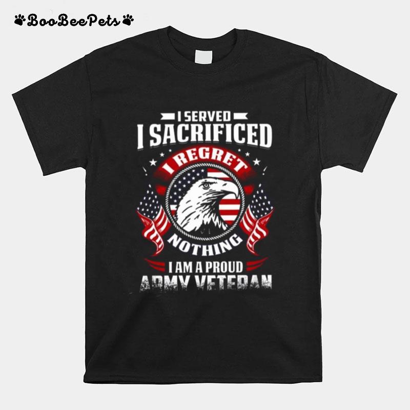 I Served I Sacrificed Nothing I Am A Proud Army Veteran T-Shirt