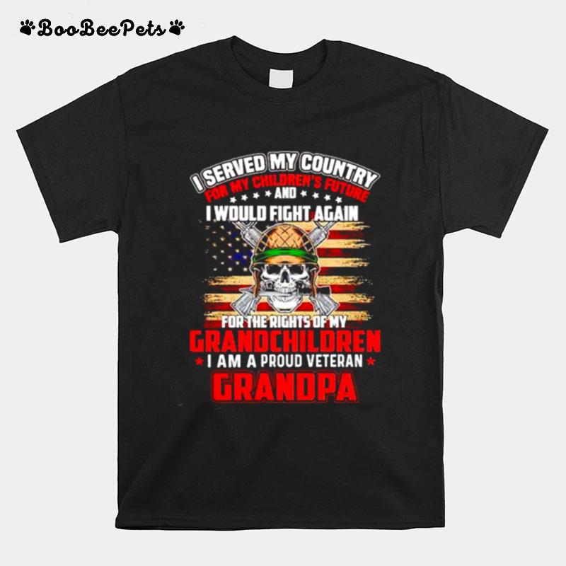 I Served My Country For My Childrens Future I Would Fight Again I Am A Proud Veteran Grandpa T-Shirt