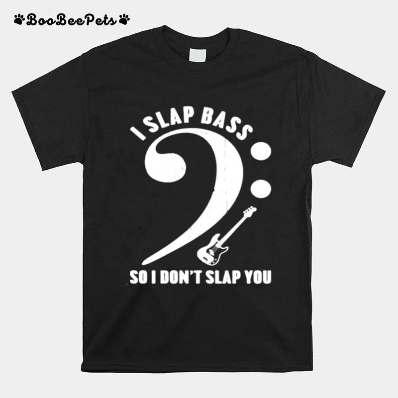 I Slap Bass So I Dont Slap You Music T-Shirt