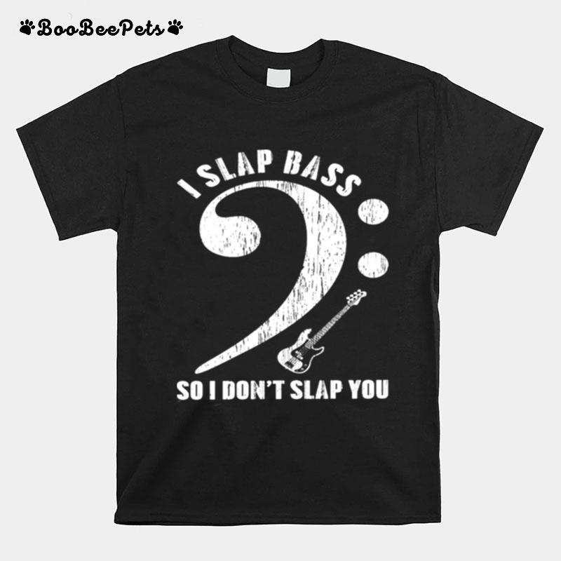 I Slap Bass So I Dont Slap You T-Shirt