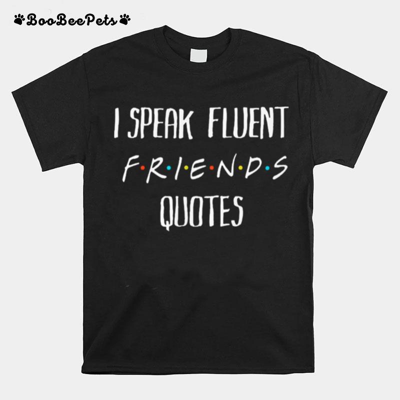 I Speak Fluent Friends Quotes Amused T-Shirt